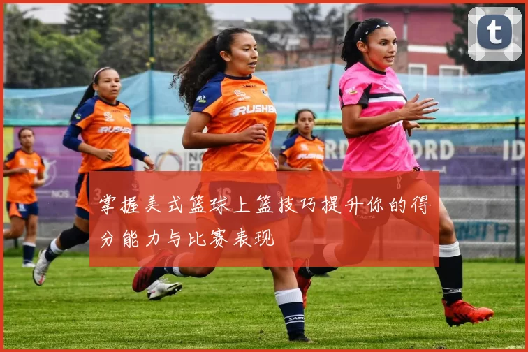 掌握美式篮球上篮技巧提升你的得分能力与比赛表现