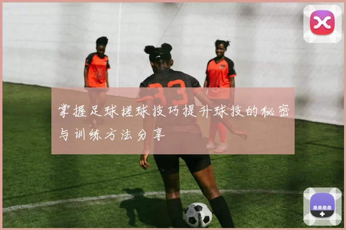 掌握足球搓球技巧提升球技的秘密与训练方法分享